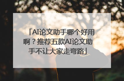 AI论文助手哪个好用啊？推荐五款AI论文助手不让大家走弯路